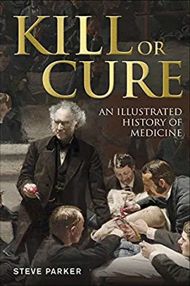 KILL OR CURE: AN ILLUSTRATED HISTORY OF MEDICINE