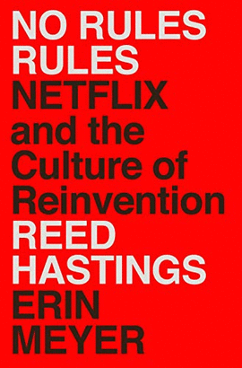 NO RULES RULES: NETFLIX AND THE CULTURE OF REINVENTION