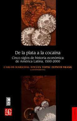 DE LA PLATA A LA COCA�NA : CINCO SIGLOS DE HISTORIA ECON�MICA DE AM�RICA LATINA,