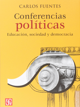 CONFERENCIAS POLTICAS : EDUCACIN, SOCIEDAD Y DEMOCRACIA / CARLOS FUENTES.