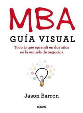 MBA GU�A VISUAL. TODO LO QUE APREND� EN DOS A�OS EN LA ESCUELA DE NEGOCIOS