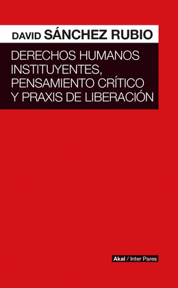 DERECHOS HUMANOS INSTITUYENTES, PENSAMIENTO CR�TICO Y PRAXIS DE LIBERACI�N