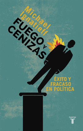 FUEGO Y CENIZAS. �XITO Y FRACASO EN POL�TICA
