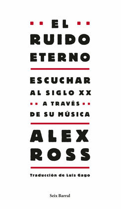 EL RUIDO ETERNO ESCUCHAR EL SIGLO XX A TRAVES DE SU MUSICA