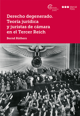 DERECHO DEGENERADO. TEOR�A JUR�DICA Y JURISTAS DE C�MARA EN EL TERCER REICH