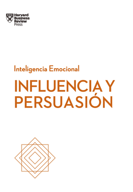 INFLUENCIA Y PERSUASI�N. SERIE INTELIGENCIA EMOCIONAL HBR