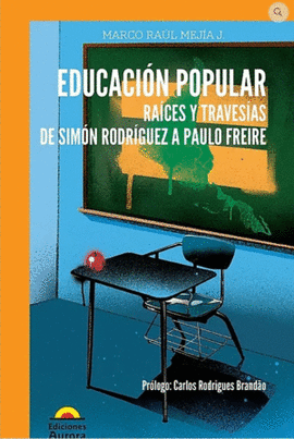 EDUCACI�N POPULAR. RA�CES Y TRAVES�AS DE SIM�N RODR�GUEZ A PAULO FREIRE