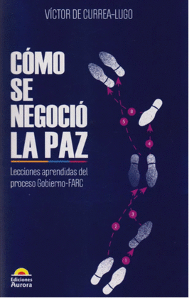 C�MO SE NEGOCI� LA PAZ. LECCIONES APRENDIDAS DEL PROCESO GOBIERNO-FARC