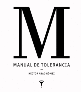 MANUAL DE LA TOLERANCIA. H�CTOR ABAD G�MEZ